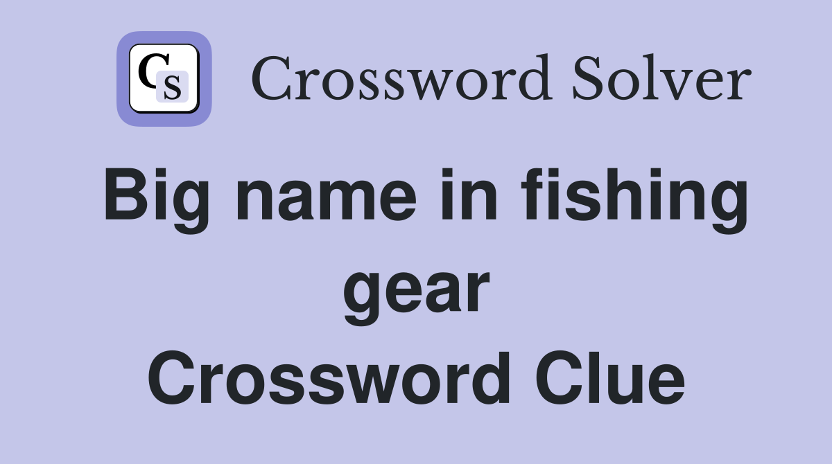 Big name in fishing gear Crossword Clue Answers Crossword Solver