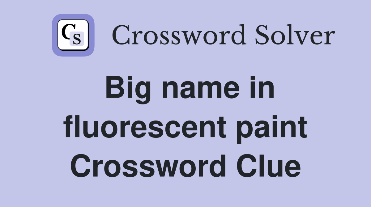 Big name in fluorescent paint Crossword Clue