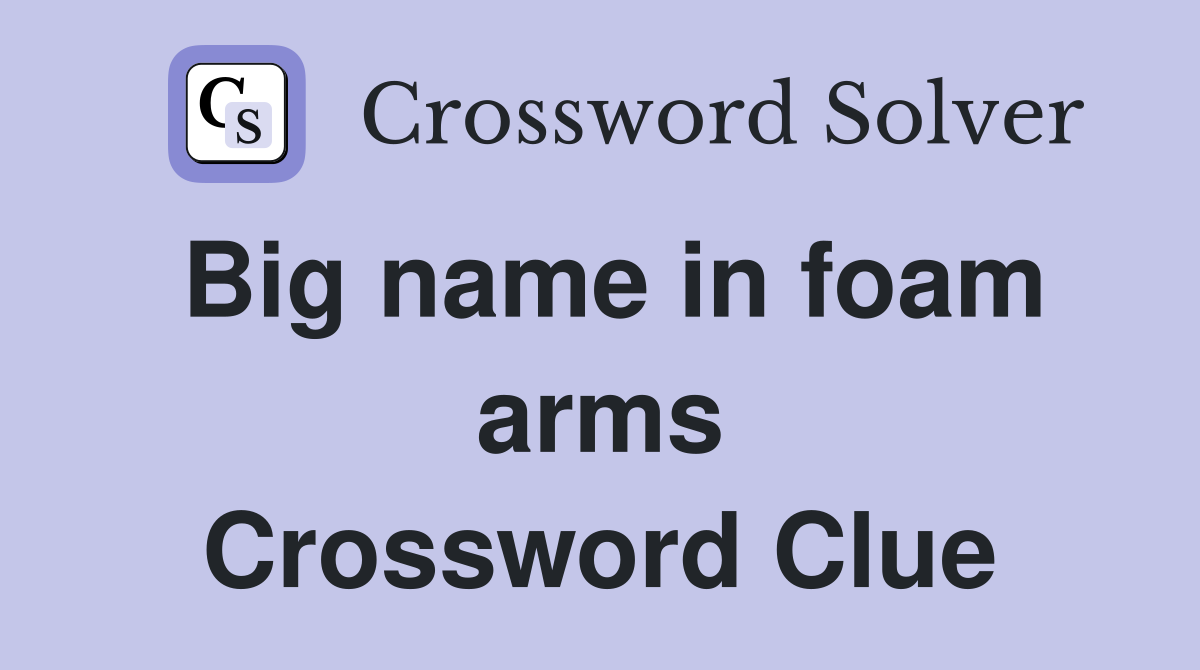 Big name in foam arms Crossword Clue