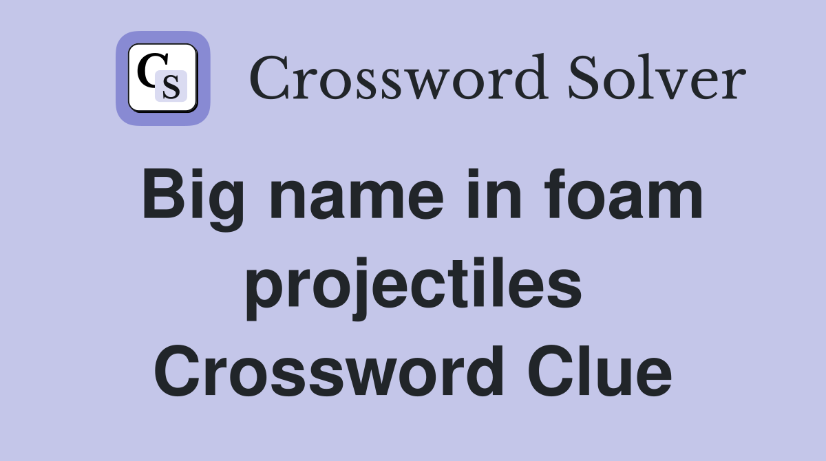 Big name in foam projectiles Crossword Clue