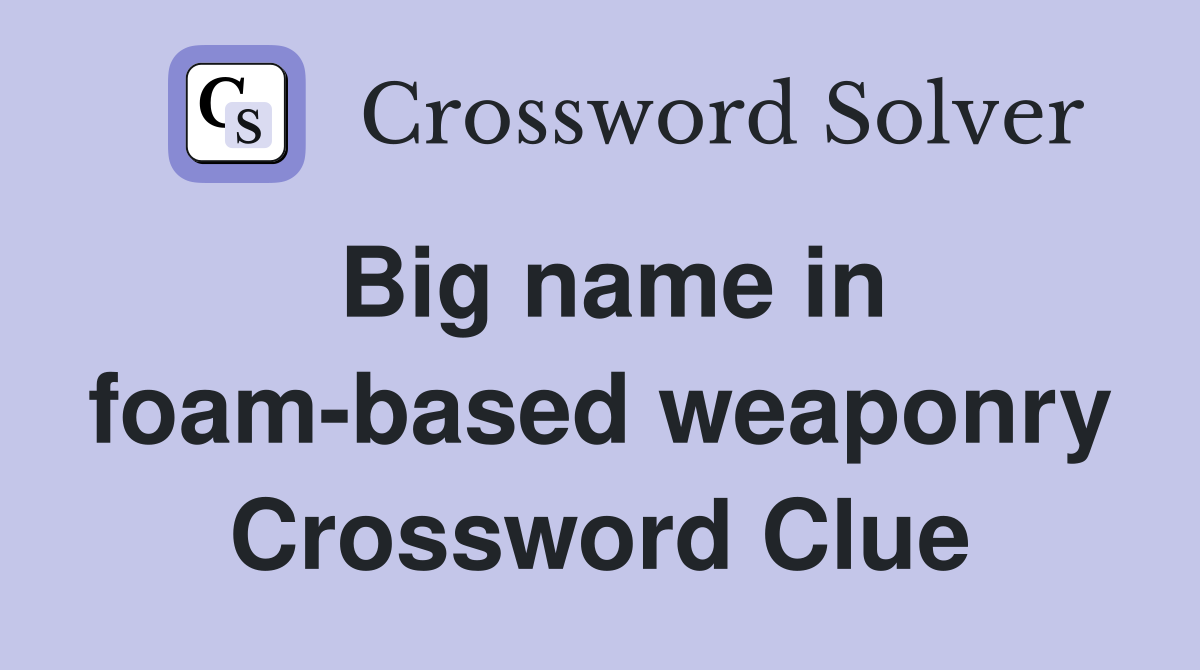 Big name in foam-based weaponry Crossword Clue