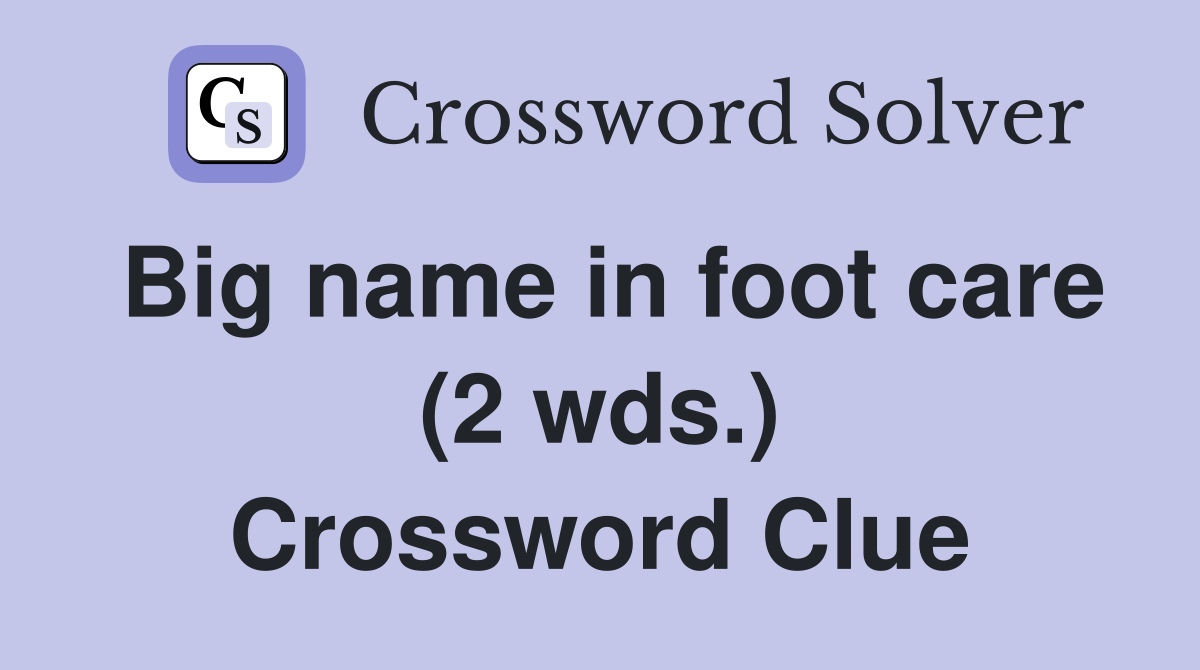 Big name in foot care (2 wds.) Crossword Clue