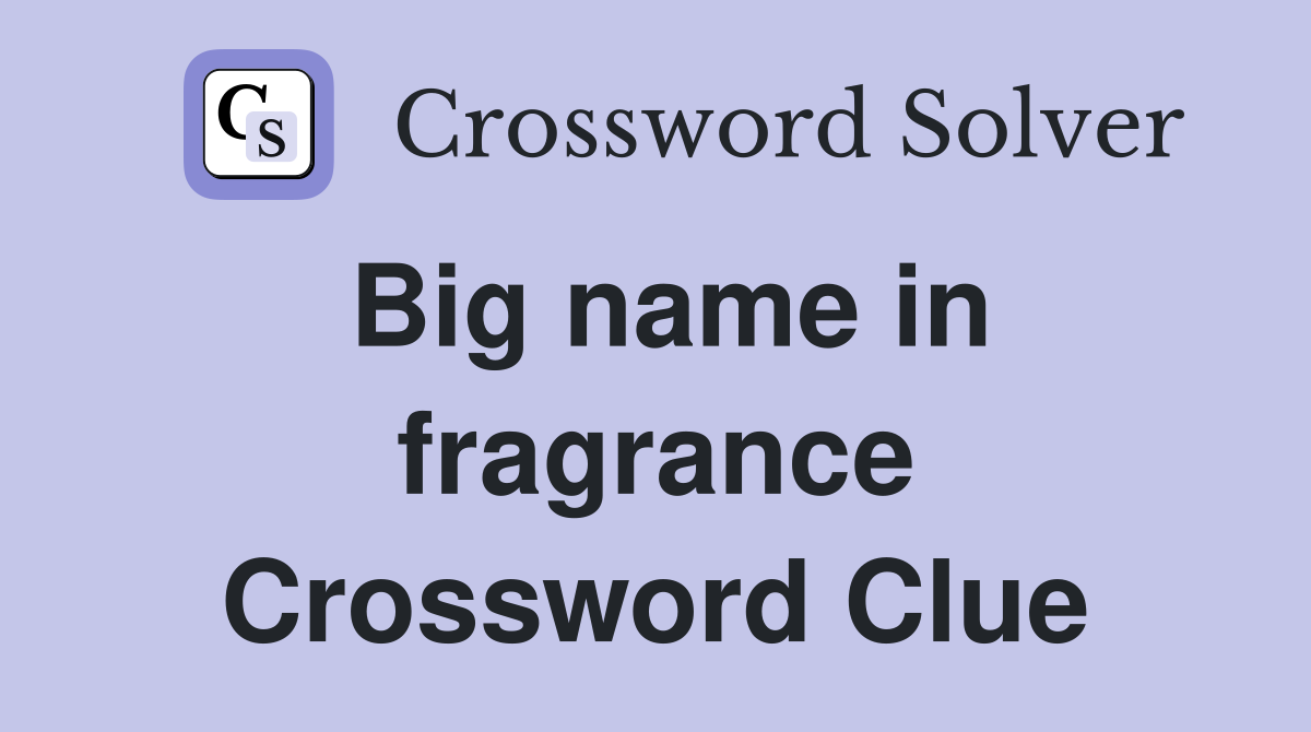 Big name in fragrance Crossword Clue