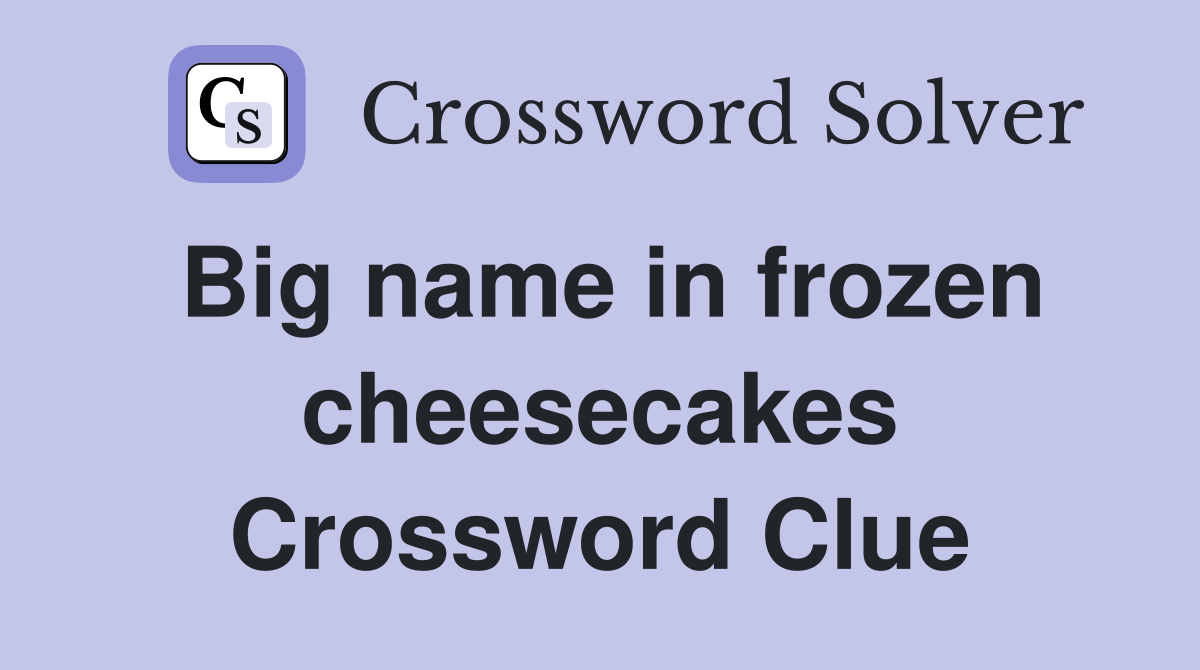 Big name in frozen cheesecakes Crossword Clue