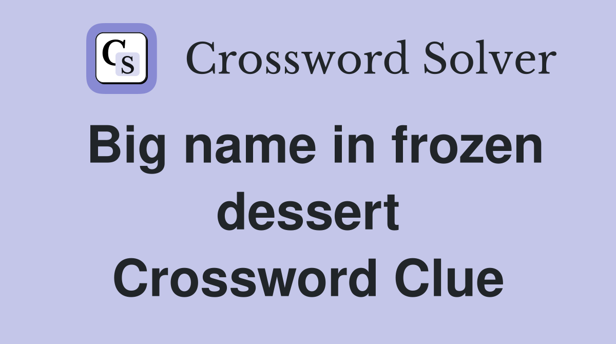 Big name in frozen dessert Crossword Clue
