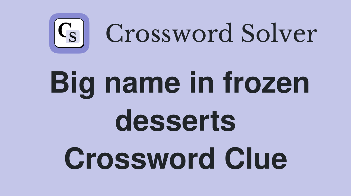 Big name in frozen desserts Crossword Clue