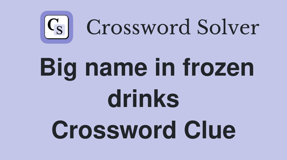 Big name in frozen drinks Crossword Clue