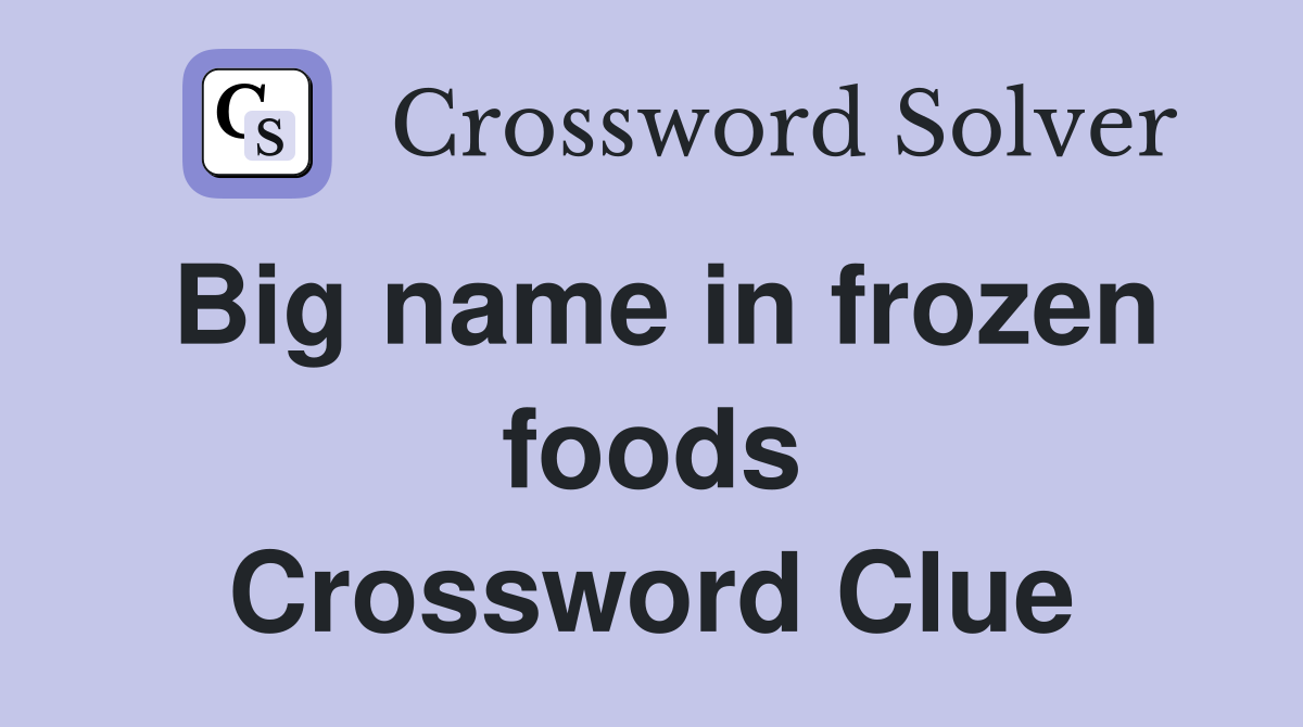 Big name in frozen foods Crossword Clue