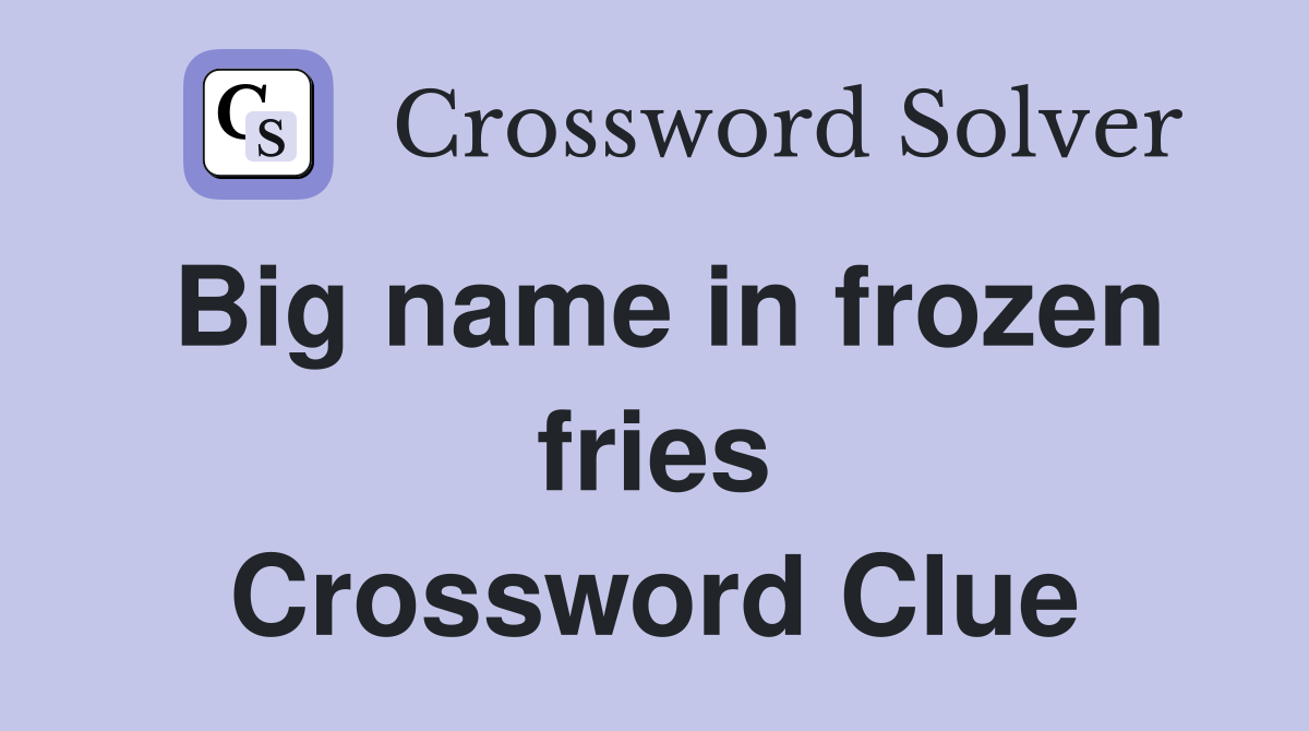 Big name in frozen fries Crossword Clue