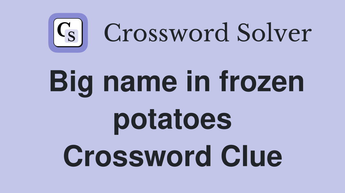 Big name in frozen potatoes Crossword Clue