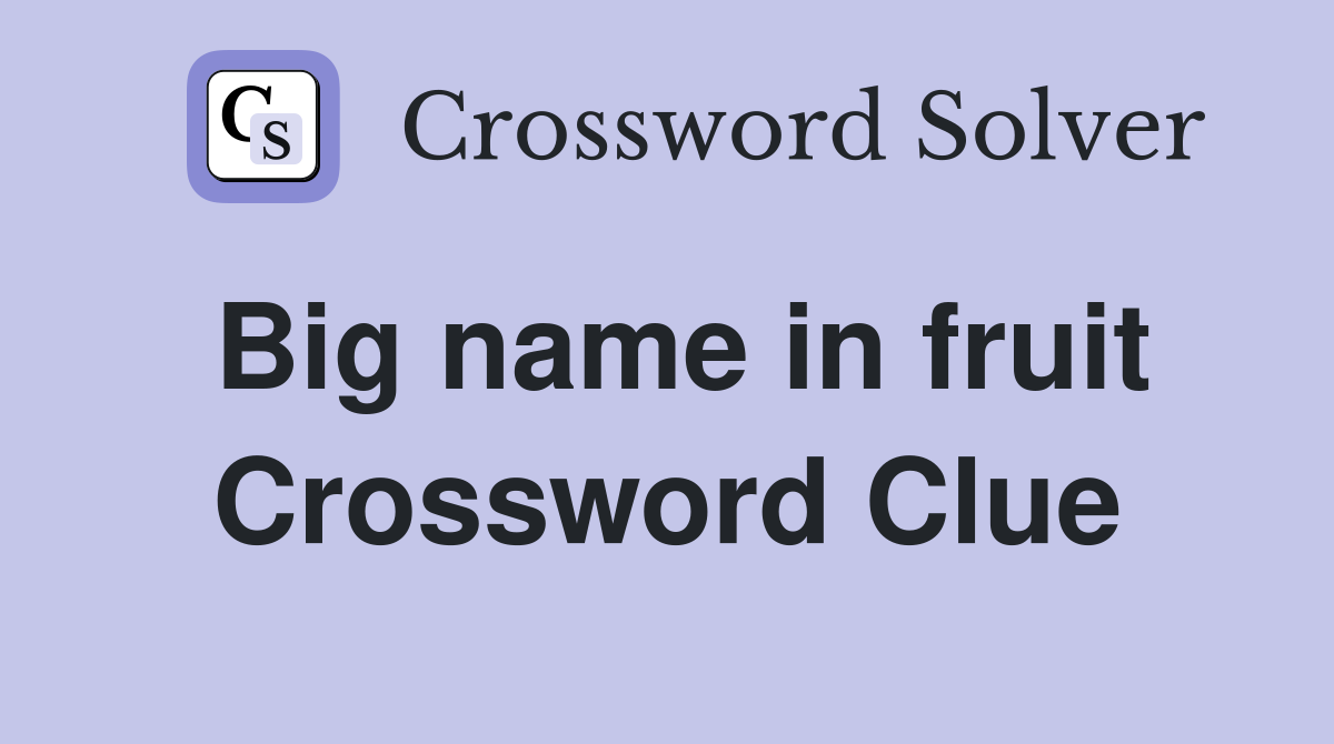 Big name in fruit Crossword Clue