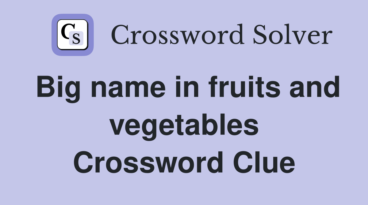 Big name in fruits and vegetables Crossword Clue