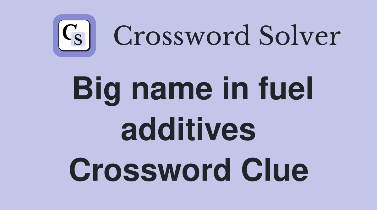 Big name in fuel additives Crossword Clue