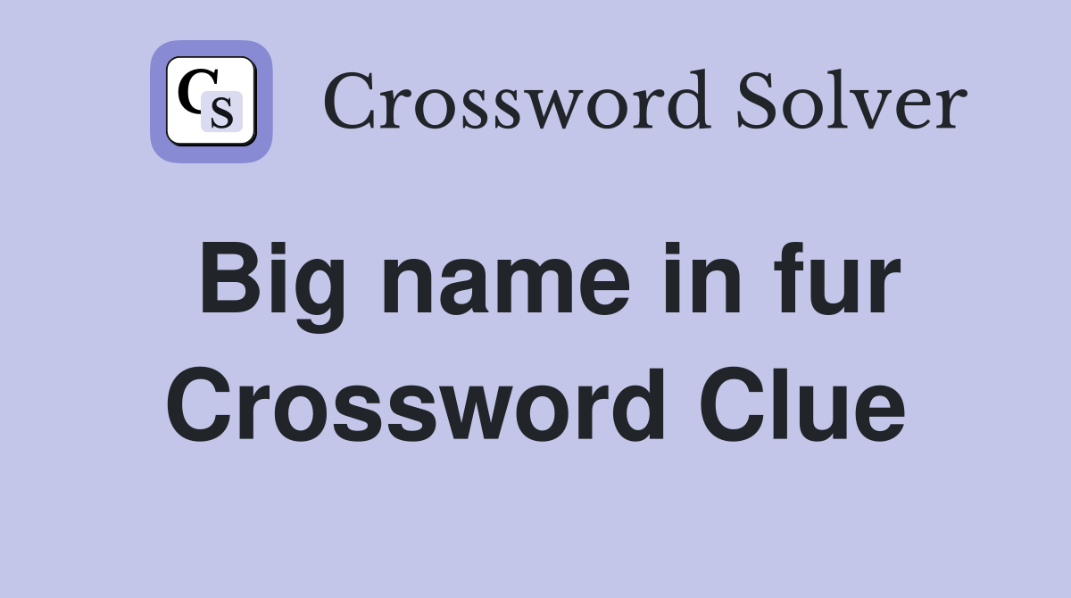 Big name in fur Crossword Clue