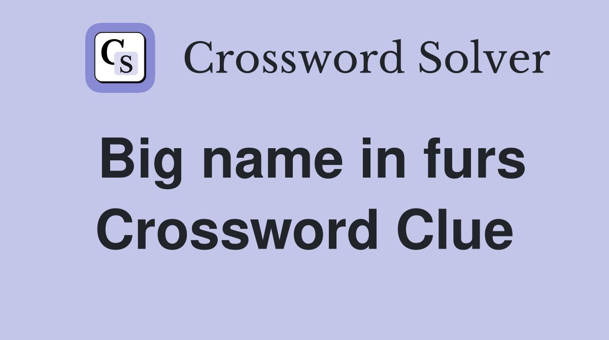 Big name in furs Crossword Clue