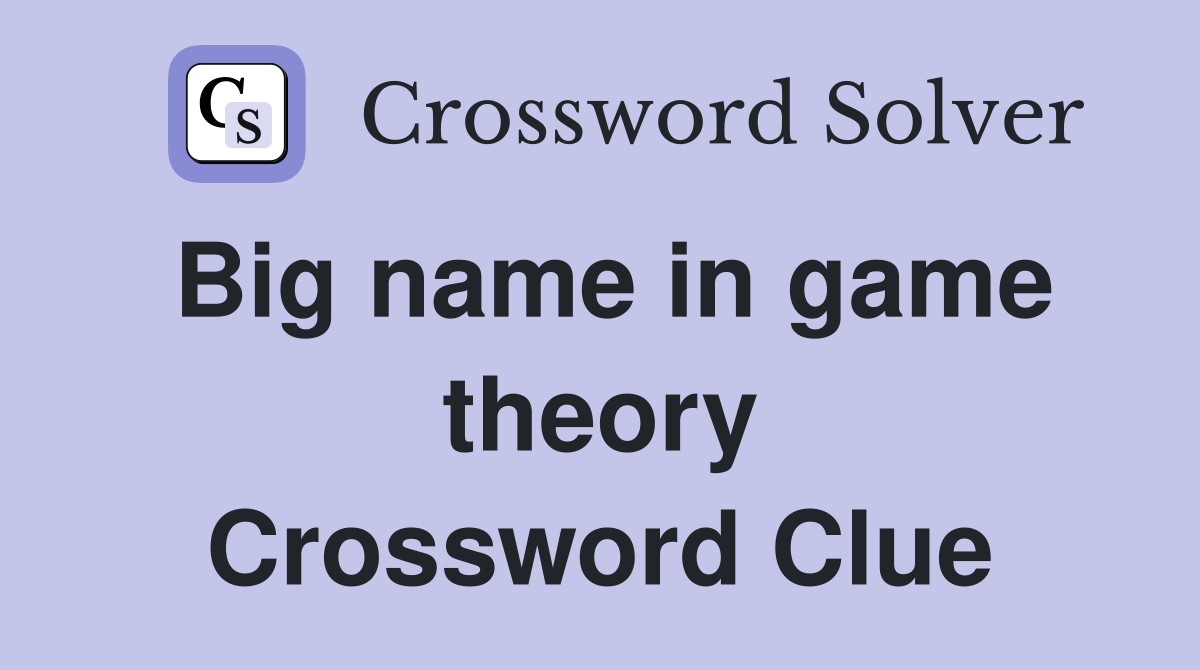Big name in game theory Crossword Clue