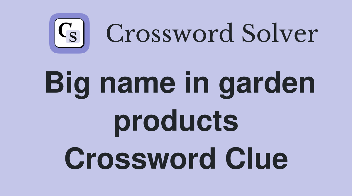 Big name in garden products Crossword Clue