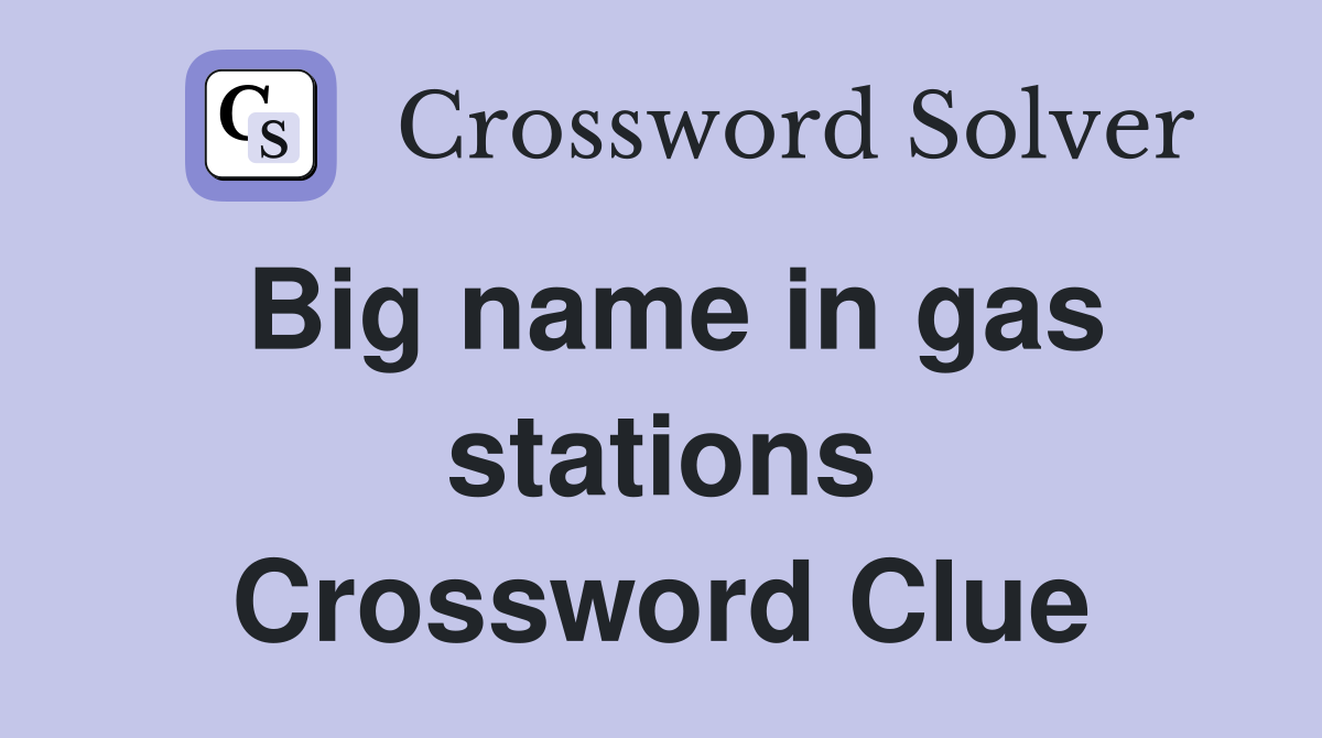 Big name in gas stations Crossword Clue