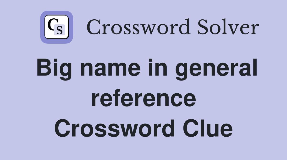 Big name in general reference Crossword Clue