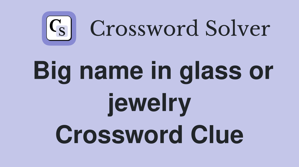 Big name in glass or jewelry Crossword Clue