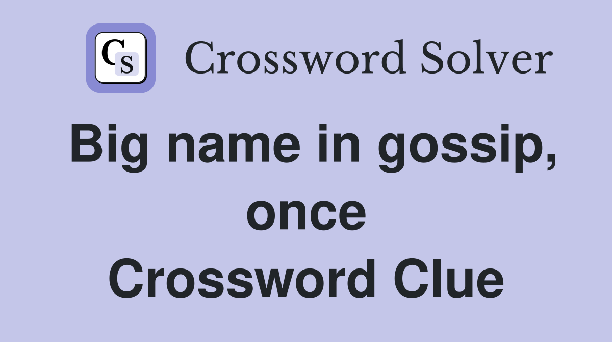Big name in gossip, once Crossword Clue