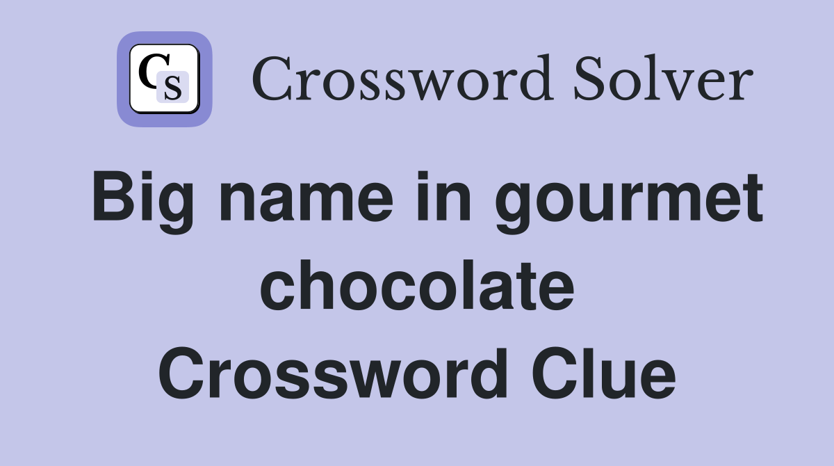 Big name in gourmet chocolate Crossword Clue