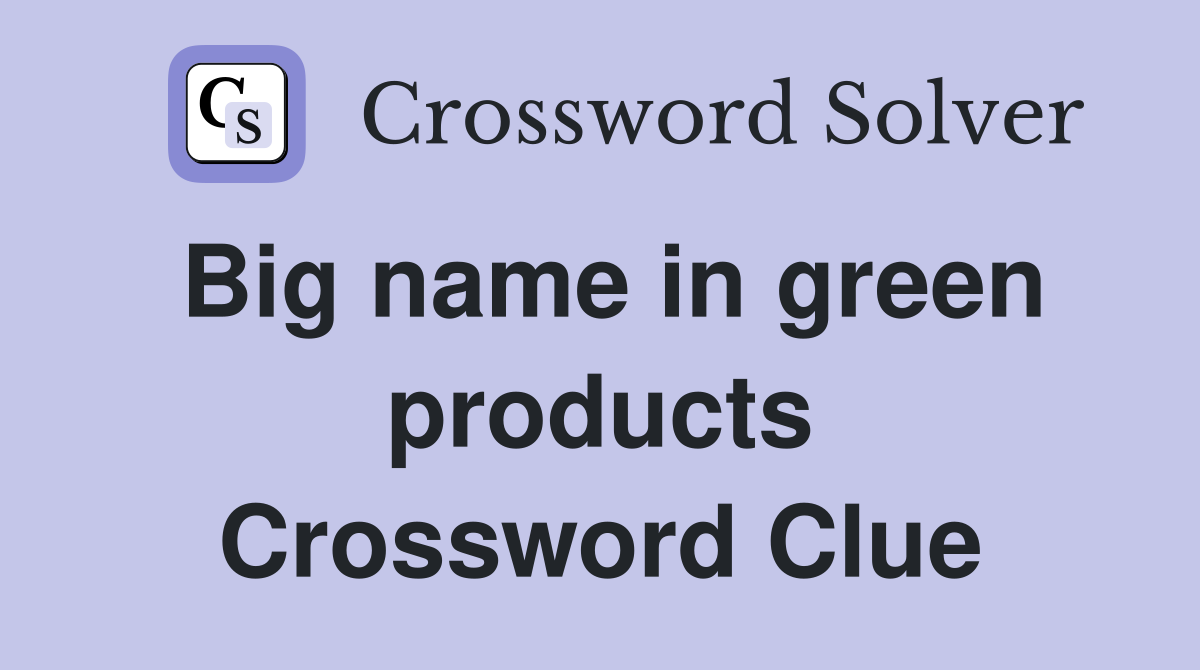 Big name in green products Crossword Clue