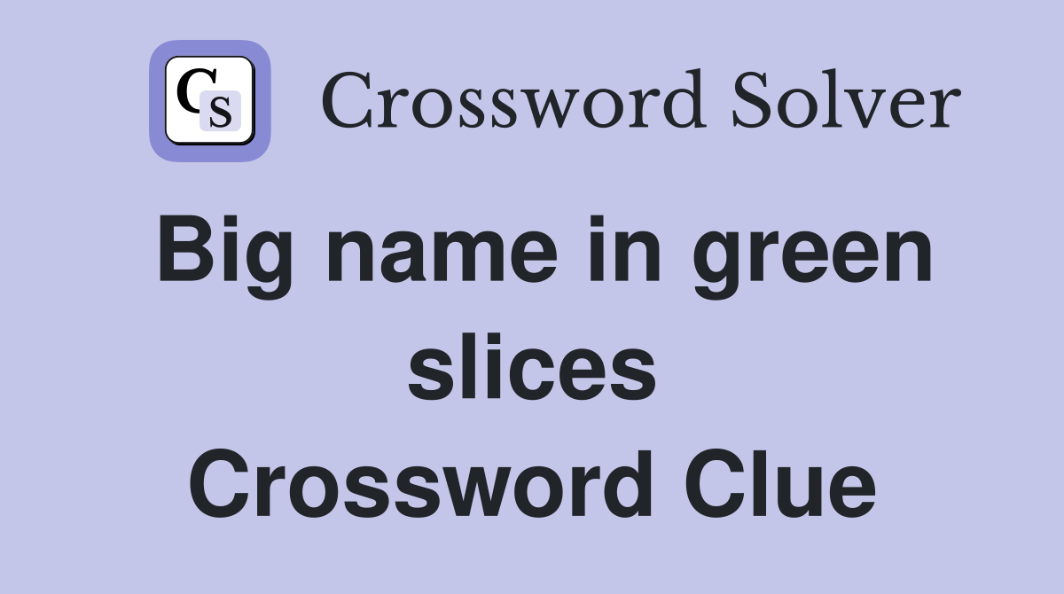 Big name in green slices Crossword Clue