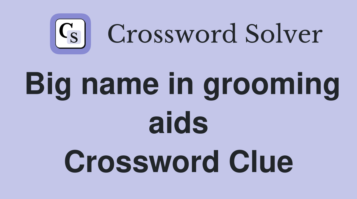 Big name in grooming aids Crossword Clue