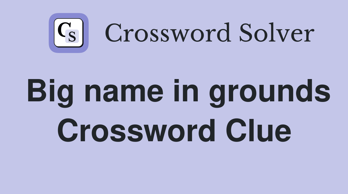 Big name in grounds Crossword Clue