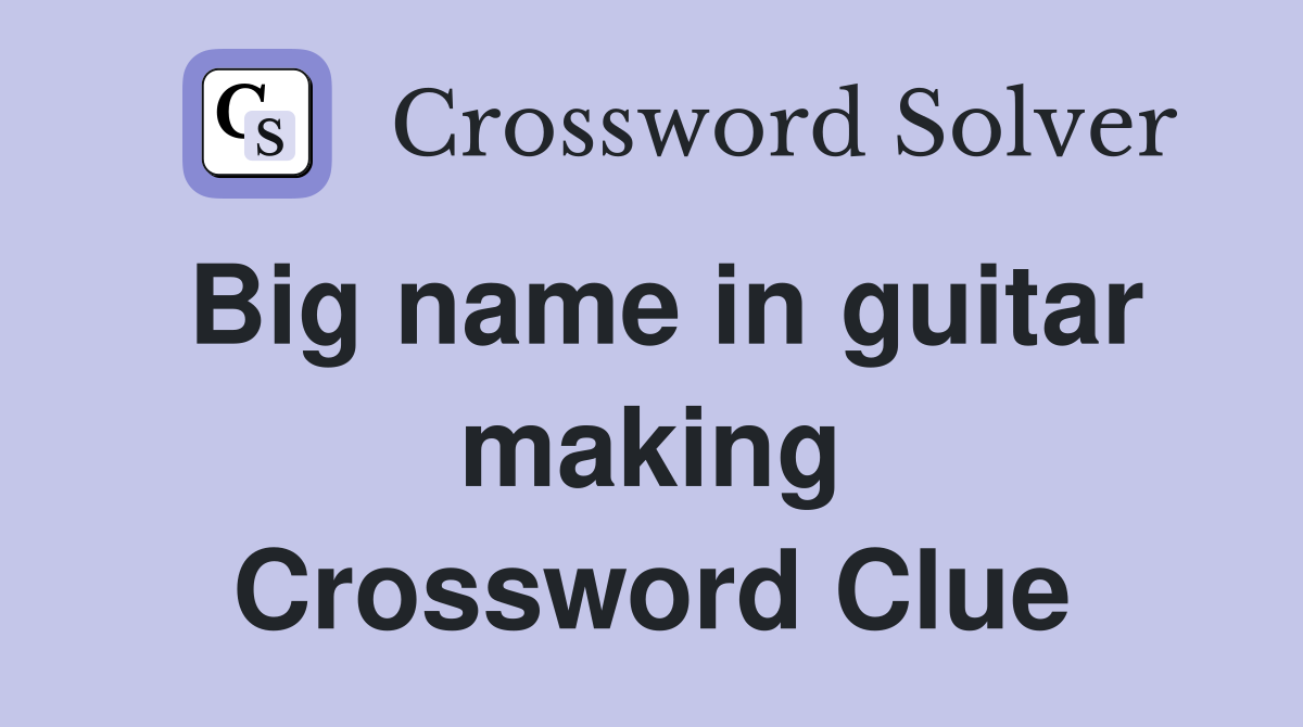 Big name in guitar making Crossword Clue
