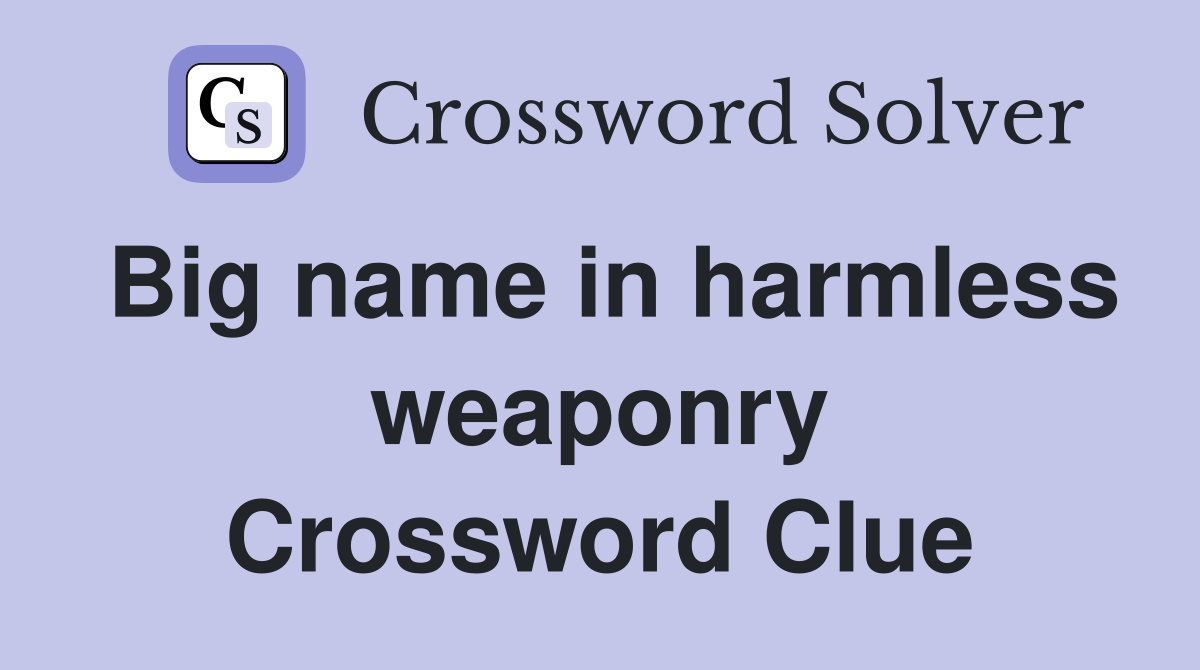 Big name in harmless weaponry Crossword Clue