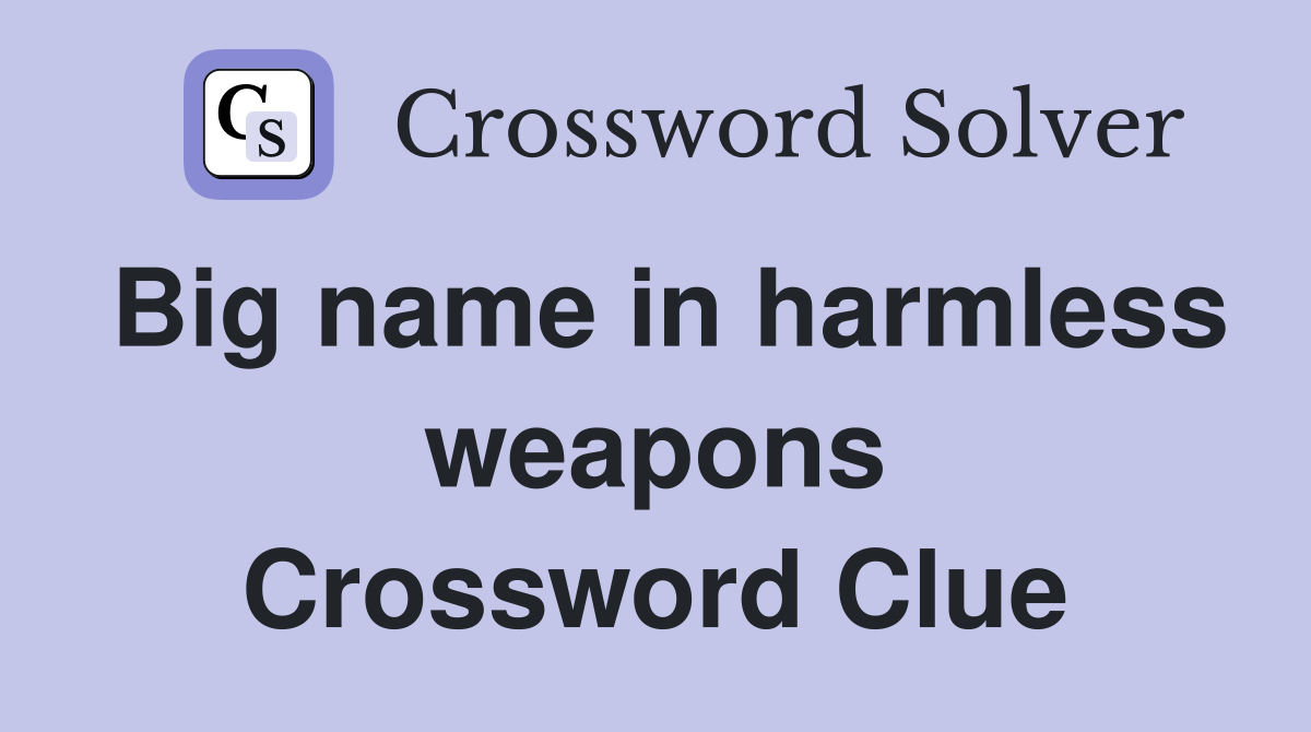 Big name in harmless weapons Crossword Clue