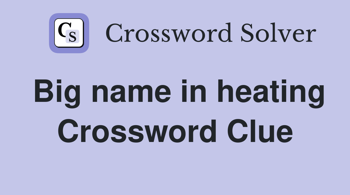 Big name in heating Crossword Clue