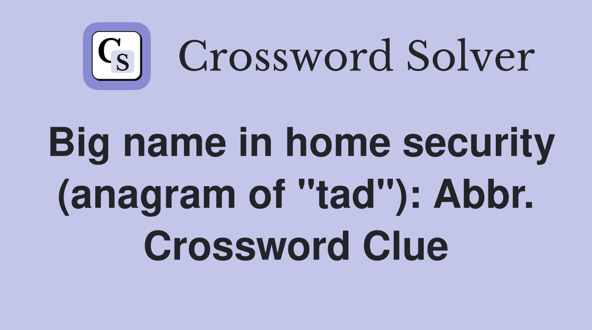 Big name in home security (anagram of "tad"): Abbr. Crossword Clue
