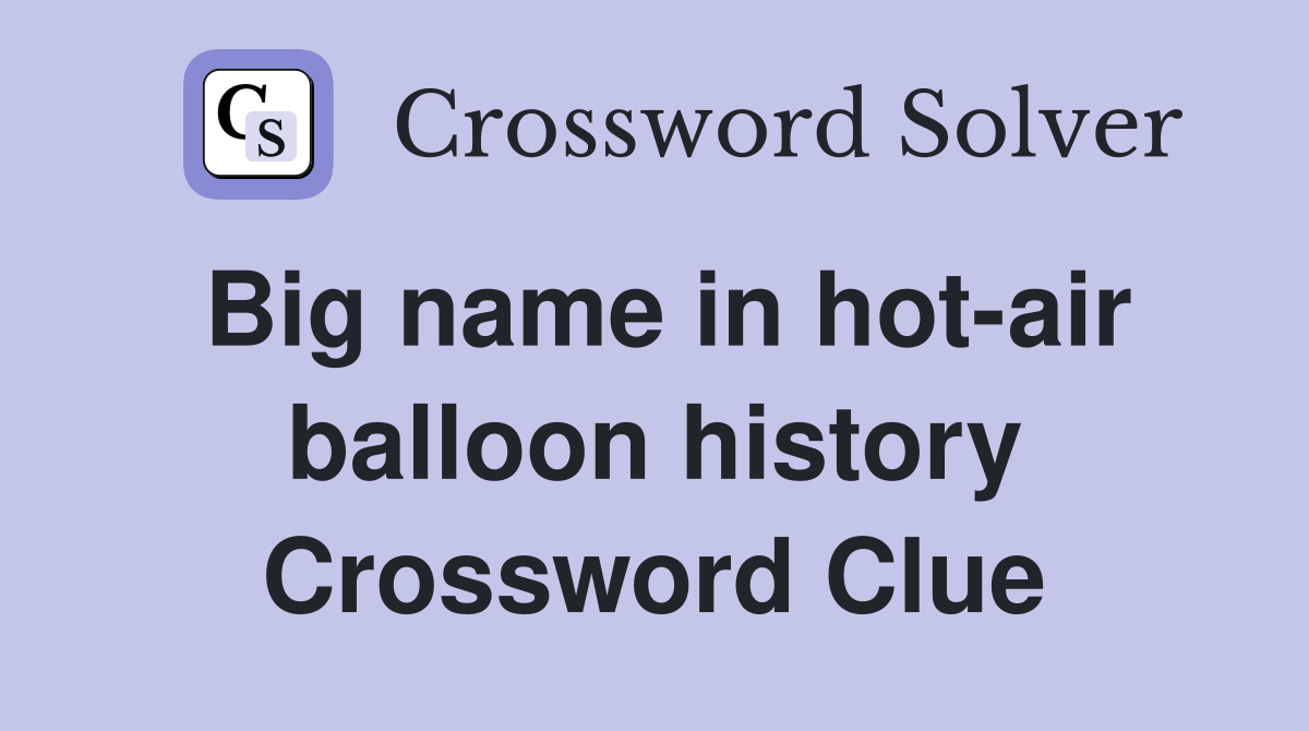 Big name in hot-air balloon history Crossword Clue