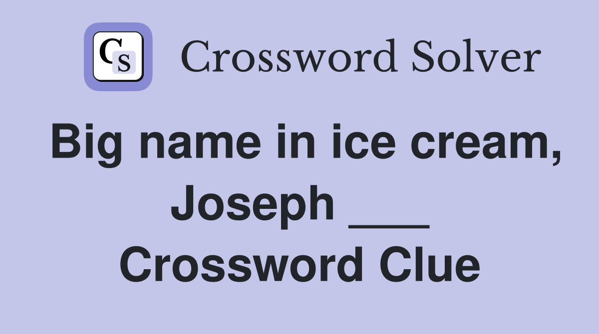Big name in ice cream, Joseph ___ Crossword Clue