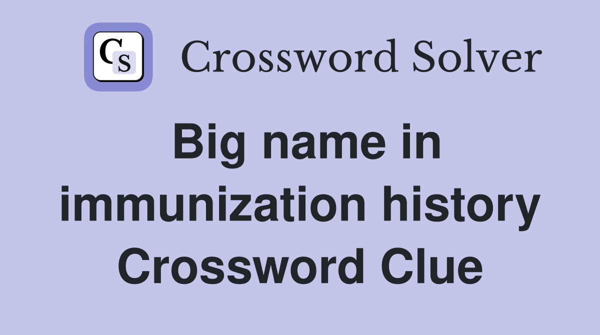 Big name in immunization history Crossword Clue