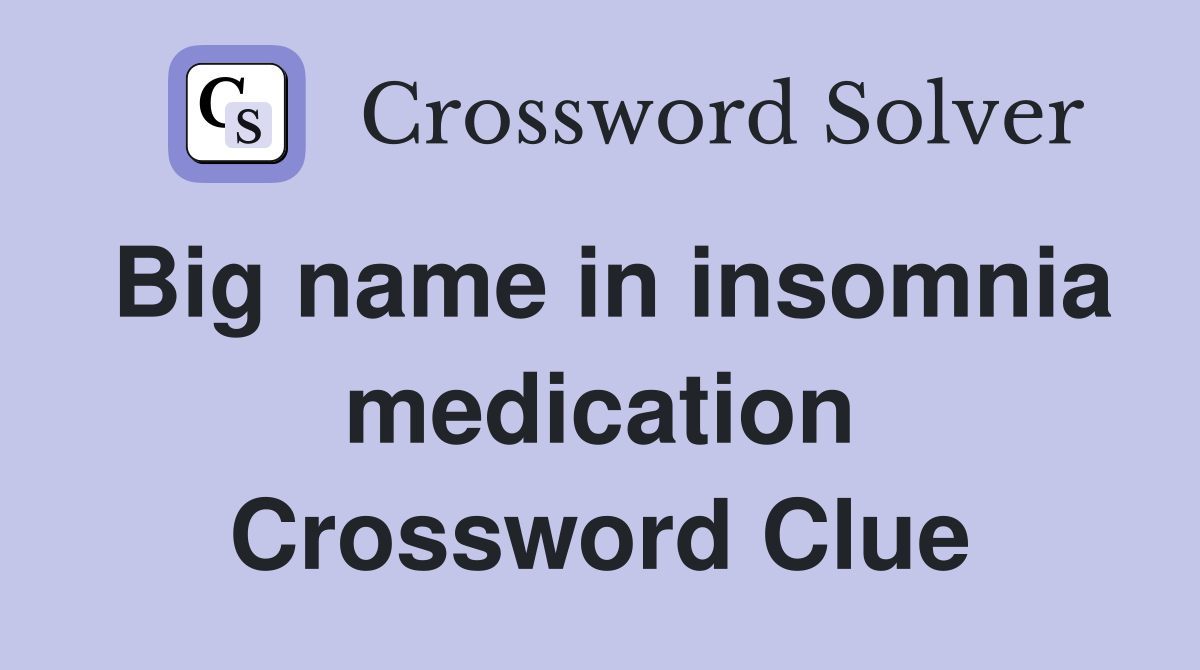 Big name in insomnia medication Crossword Clue