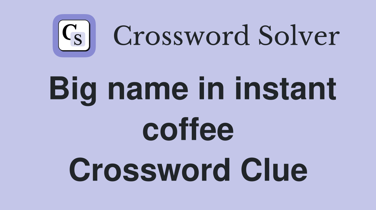 Big name in instant coffee Crossword Clue
