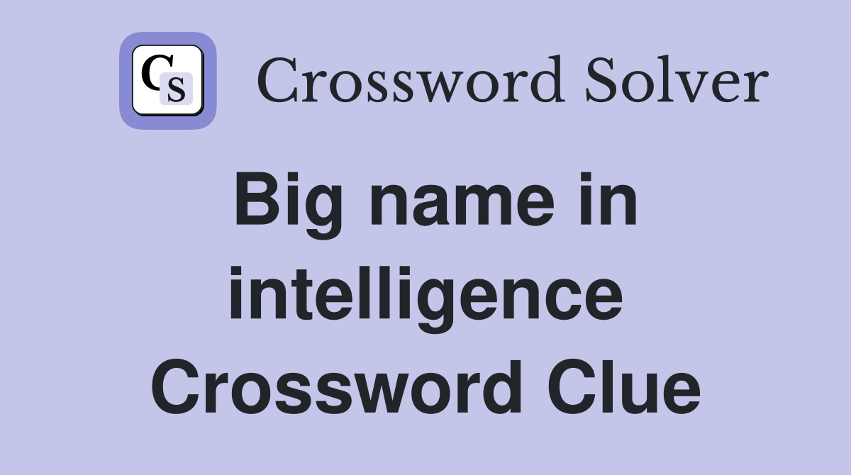Big name in intelligence Crossword Clue