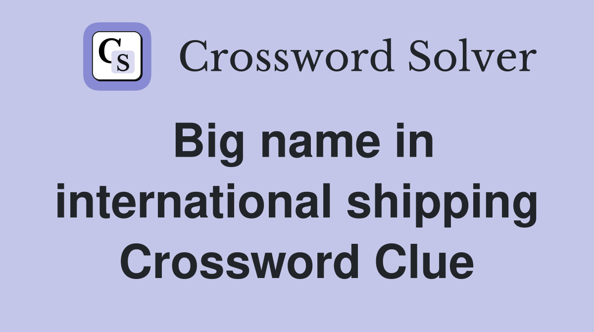 Big name in international shipping Crossword Clue