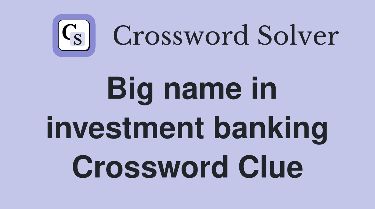 Big name in investment banking Crossword Clue
