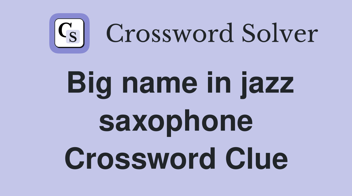 Big name in jazz saxophone Crossword Clue