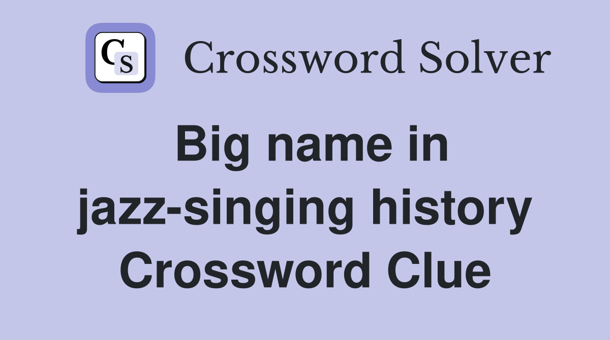 Big name in jazz-singing history Crossword Clue