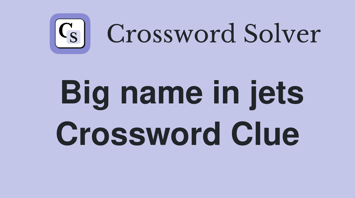 Big name in jets Crossword Clue