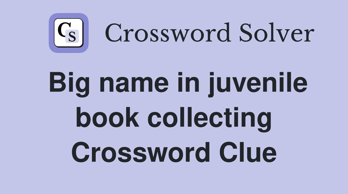 Big name in juvenile book collecting Crossword Clue