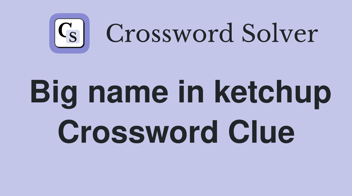 Big name in ketchup Crossword Clue