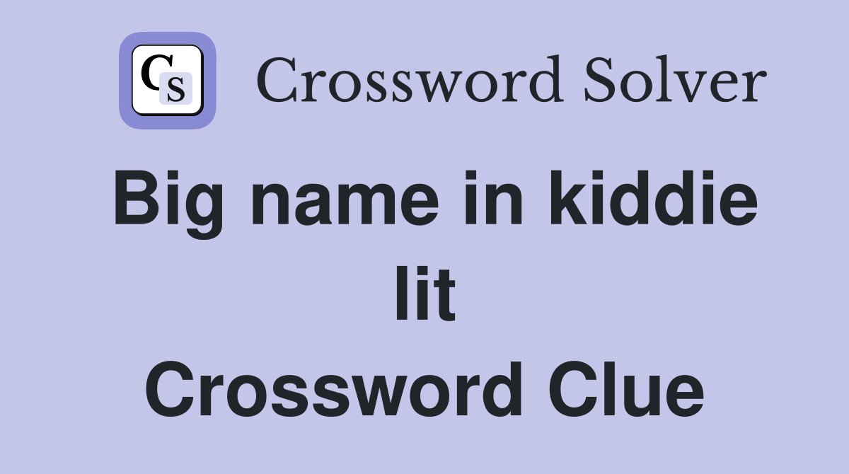 Big name in kiddie lit Crossword Clue