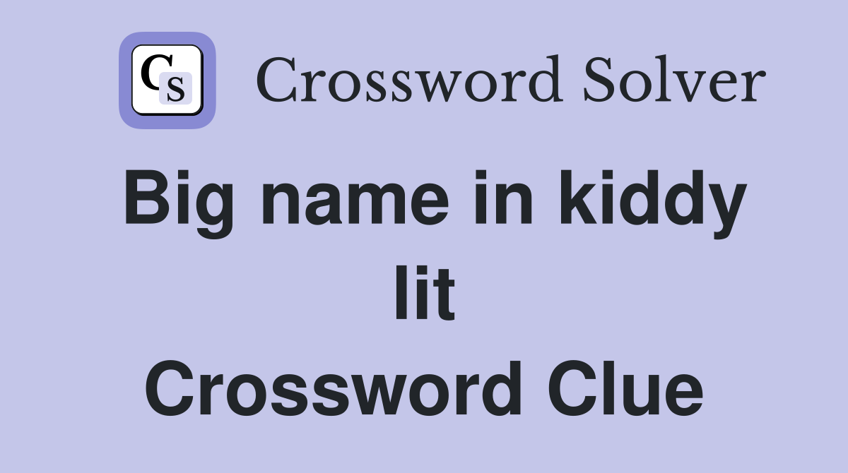 Big name in kiddy lit Crossword Clue